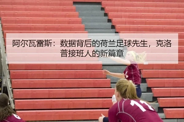 阿尔瓦雷斯：数据背后的荷兰足球先生，克洛普接班人的新篇章
