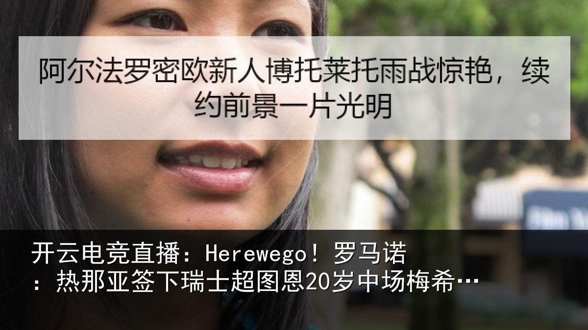 开云电竞直播:Herewego!罗马诺:热那亚签下瑞士超图恩20岁中场梅希特里