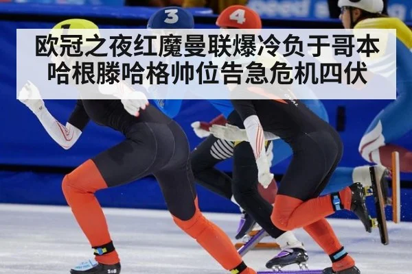 欧冠之夜红魔曼联爆冷负于哥本哈根滕哈格帅位告急危机四伏